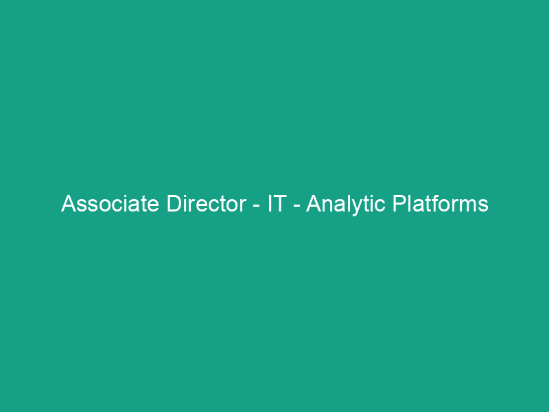 Associate Director – IT – Analytic Platforms