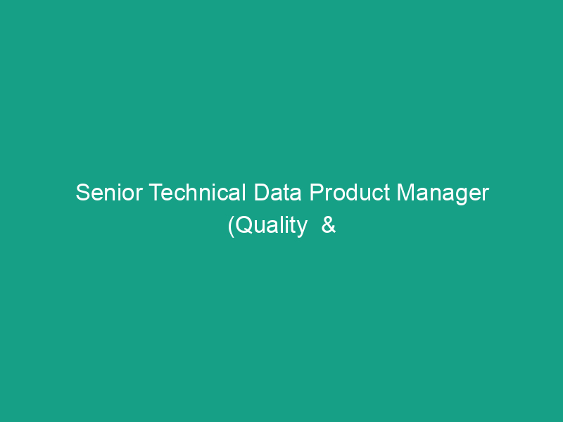 Senior Technical Data Product Manager (Quality  & Analytics)